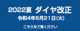 2022夏 ダイヤ改正 令和4年6月21日(火)